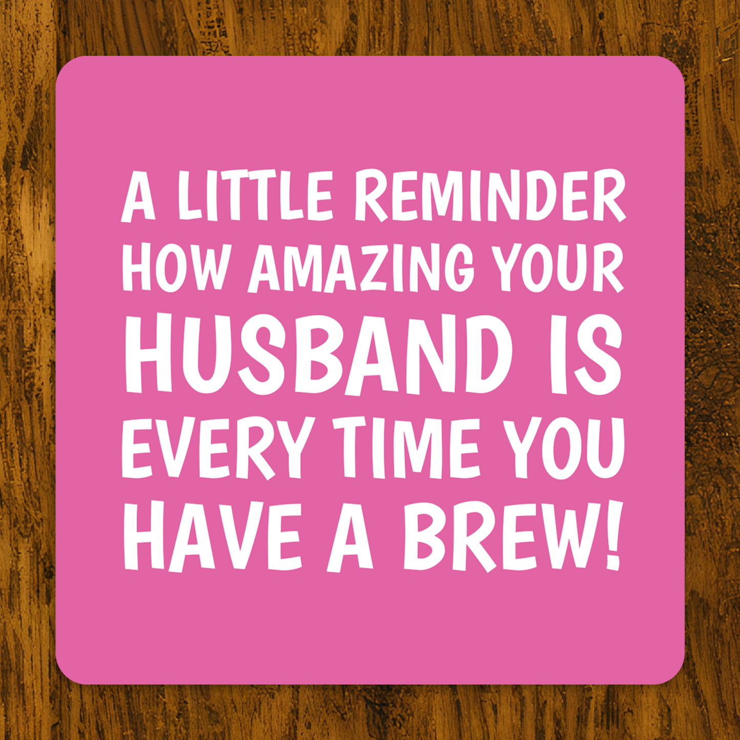 Pink coaster with white text saying “A little reminder how amazing your wife is every time you have a brew!” — gift from husband to wife.