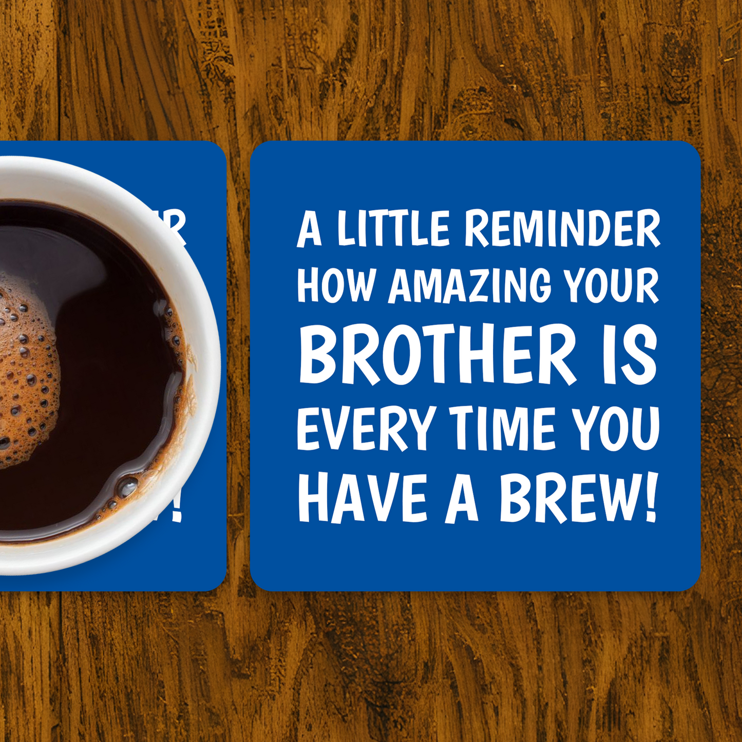 Coffee cup on a coaster with a humorous message about a brother on a wooden table. “A little reminder how amazing your brother is every time you have a brew!”