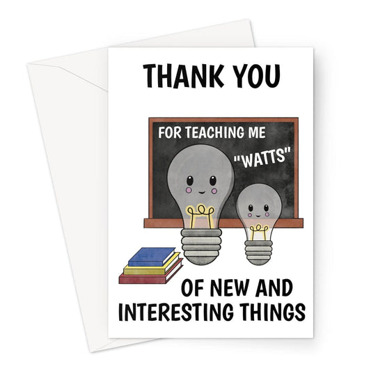 Thank you teacher card, light bulb teaching me watts of things joke.