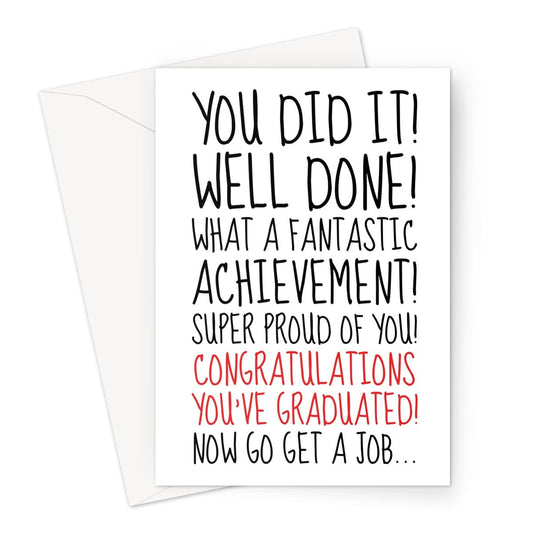 A sarcastic well done on your graduation card. The card finishes with, now go get a job.