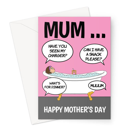 A funny Mother's Day card with a Mum trying to have a relaxing bath while her children are nagging her for things.