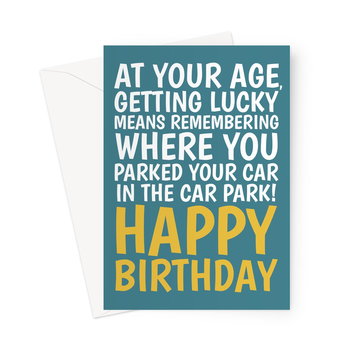 Funny teal birthday card with yellow text saying “At your age, getting lucky means remembering where you parked your car in the car park! Happy Birthday.”