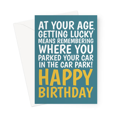 Funny teal birthday card with yellow text saying “At your age, getting lucky means remembering where you parked your car in the car park! Happy Birthday.”