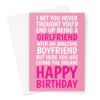 Funny pink girlfriend birthday card from boyfriend with bold white and pink text saying “I bet you never thought you’d end up being a girlfriend with an amazing boyfriend but here you are living the dream!”