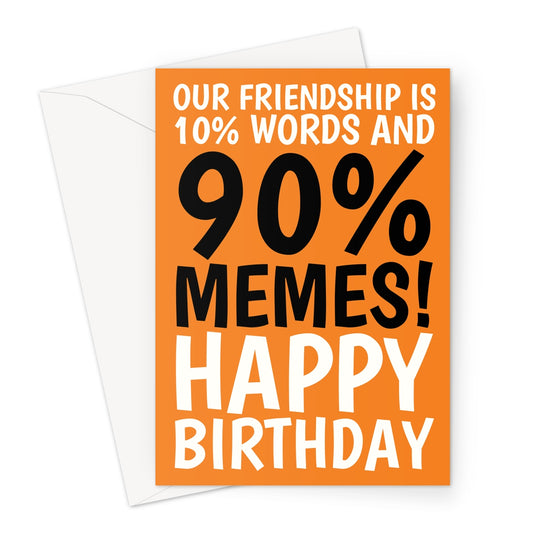 Funny orange birthday card with black and white text saying “Our friendship is 10% words and 90% memes! Happy Birthday.”
