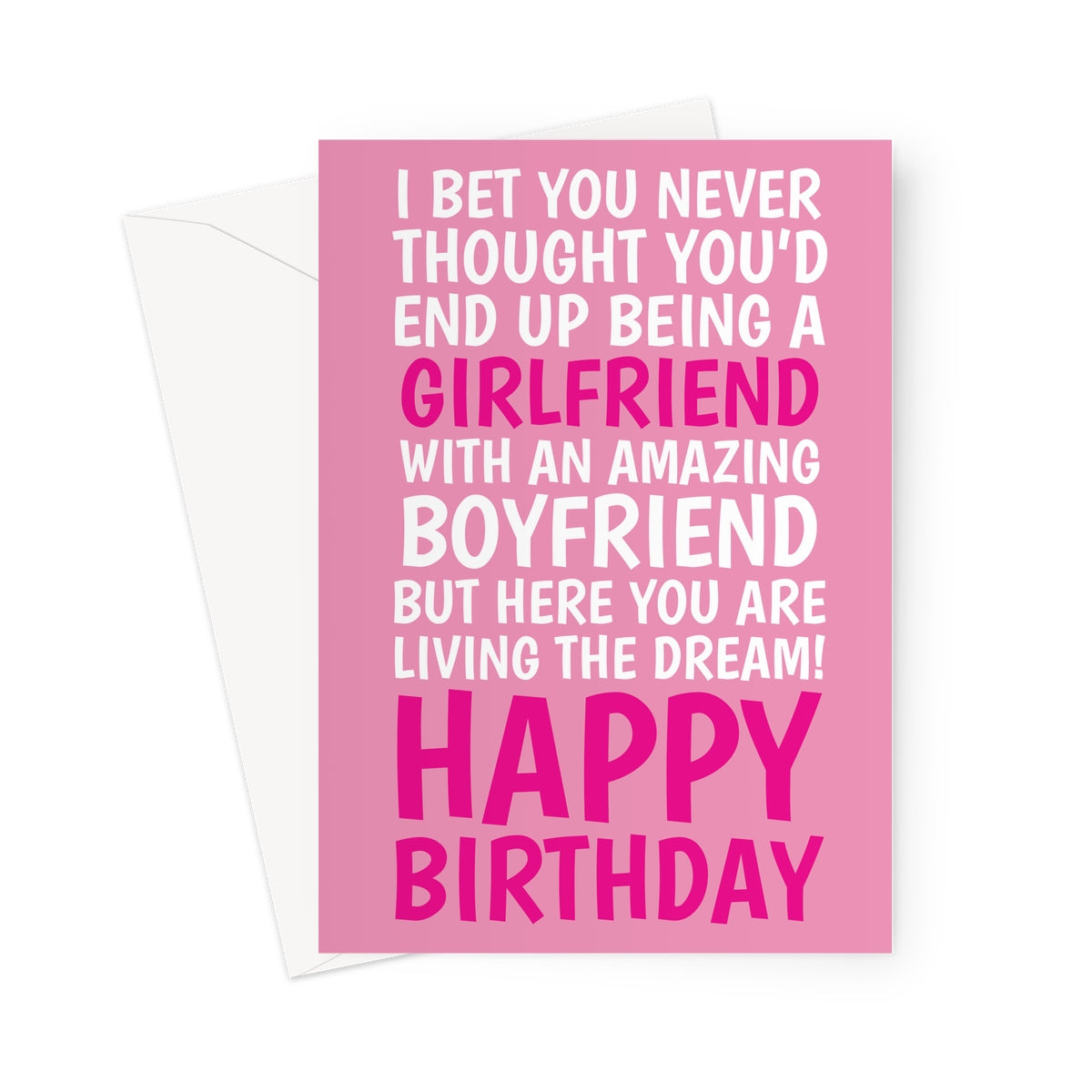 Funny pink girlfriend birthday card from boyfriend with bold white and pink text saying “I bet you never thought you’d end up being a girlfriend with an amazing boyfriend but here you are living the dream!”