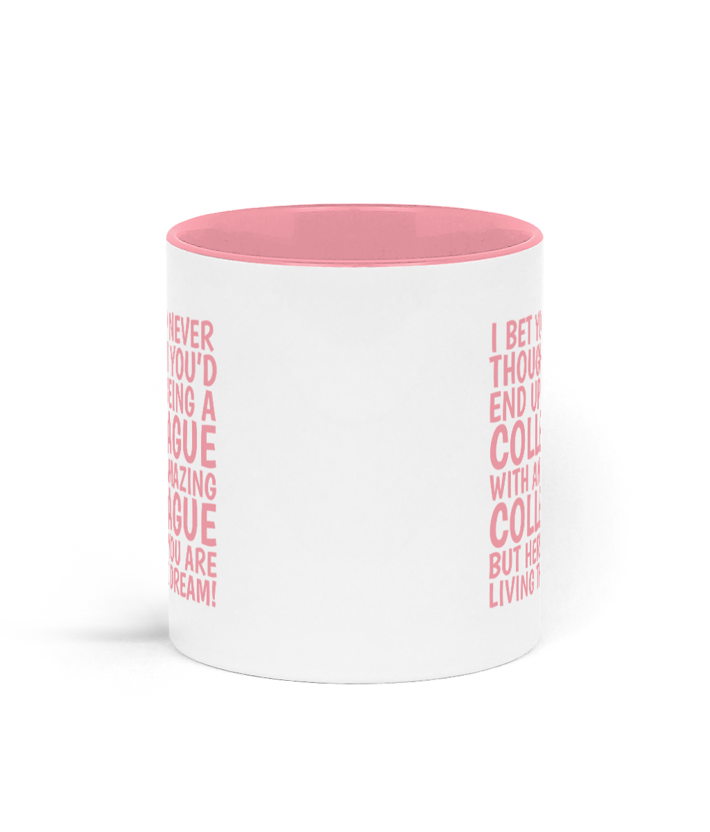 Funny colleague mug with pink text saying “I bet you never thought you’d end up being a colleague with an amazing colleague but here you are living the dream.” - Central Side