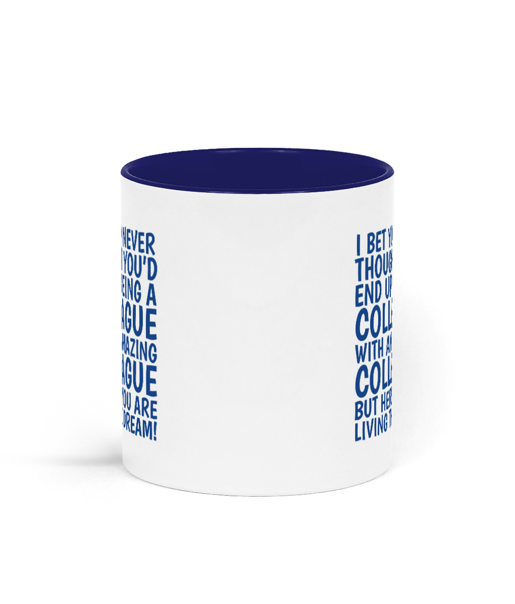 Funny colleague mug with blue text saying “I bet you never thought you’d end up being a colleague with an amazing colleague but here you are living the dream.” - Central Side