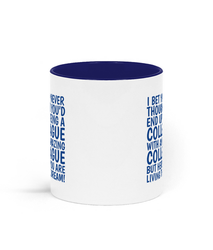Funny colleague mug with blue text saying “I bet you never thought you’d end up being a colleague with an amazing colleague but here you are living the dream.” - Central Side