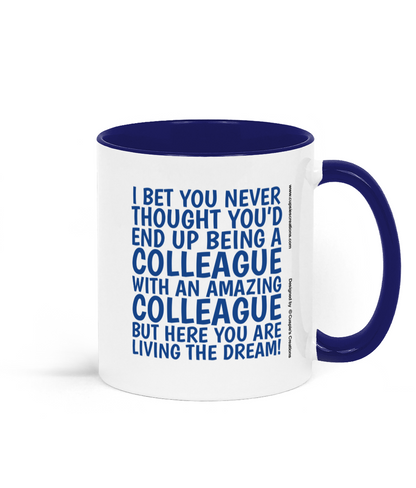 Funny colleague mug with blue text saying “I bet you never thought you’d end up being a colleague with an amazing colleague but here you are living the dream.” - Right Side