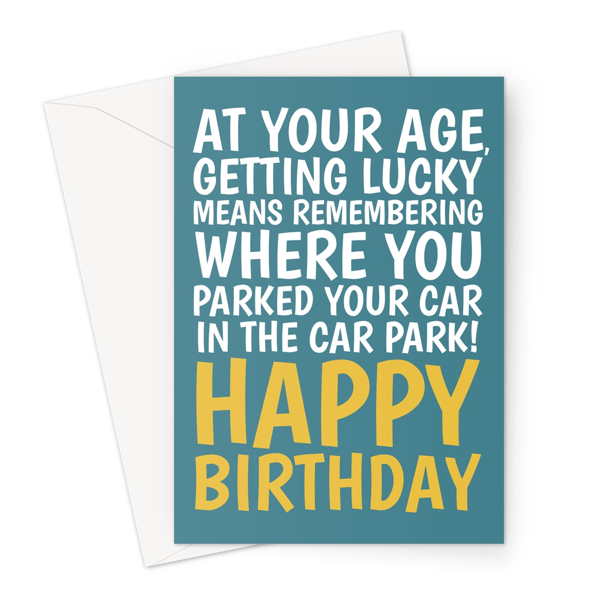 Funny teal birthday card with yellow text saying “At your age, getting lucky means remembering where you parked your car in the car park! Happy Birthday.”