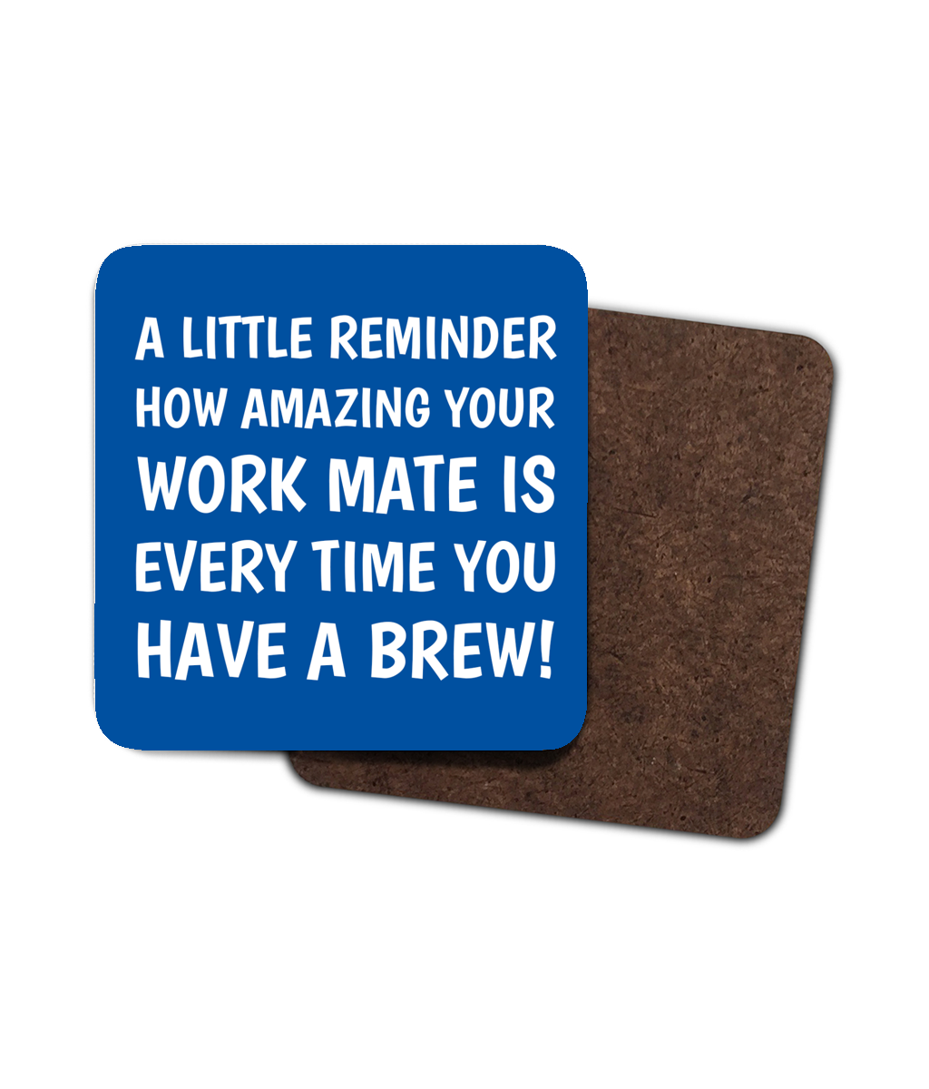 Blue coaster with white text saying “A little reminder how amazing your work mate is every time you have a brew!”