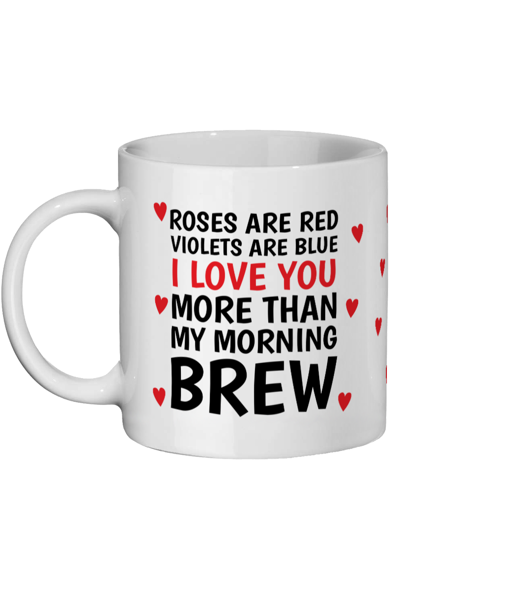 White funny roses are red love mug with text I love you more than my morning brew and red heart details - Left Side